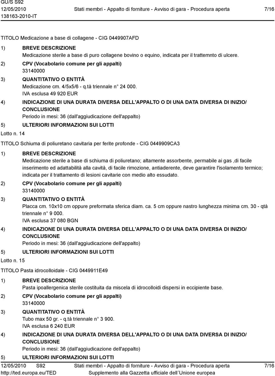 14 TITOLO Schiuma di poliuretano cavitaria per ferite profonde - CIG 0449909CA3 Medicazione sterile a base di schiuma di poliuretano; altamente assorbente, permabile ai gas,di facile inserimento ed