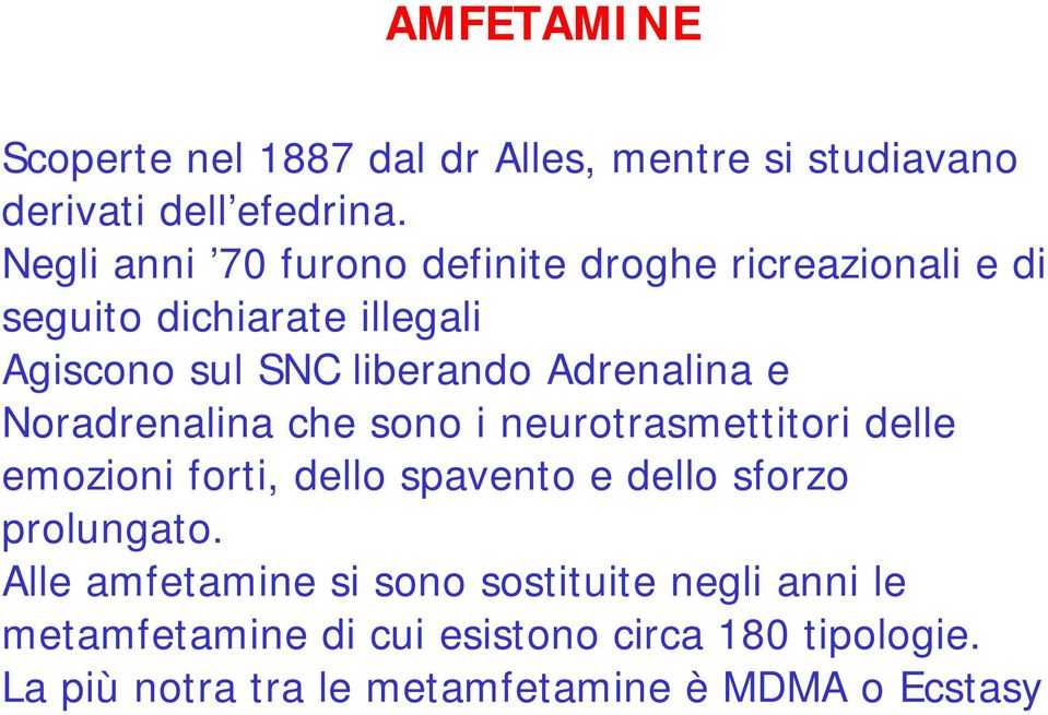 Adrenalina e Noradrenalina che sono i neurotrasmettitori delle emozioni forti, dello spavento e dello sforzo