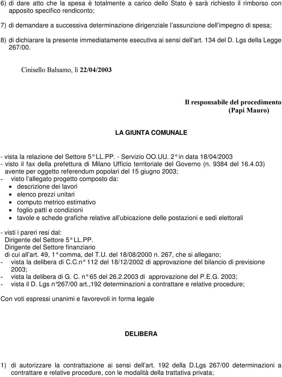 Cinisello Balsamo, li 22/04/2003 Il responsabile del procedimento (Papi Mauro) LA GIUNTA COMUNALE - vista la relazione del Settore 5 LL.PP. - Servizio OO.UU.