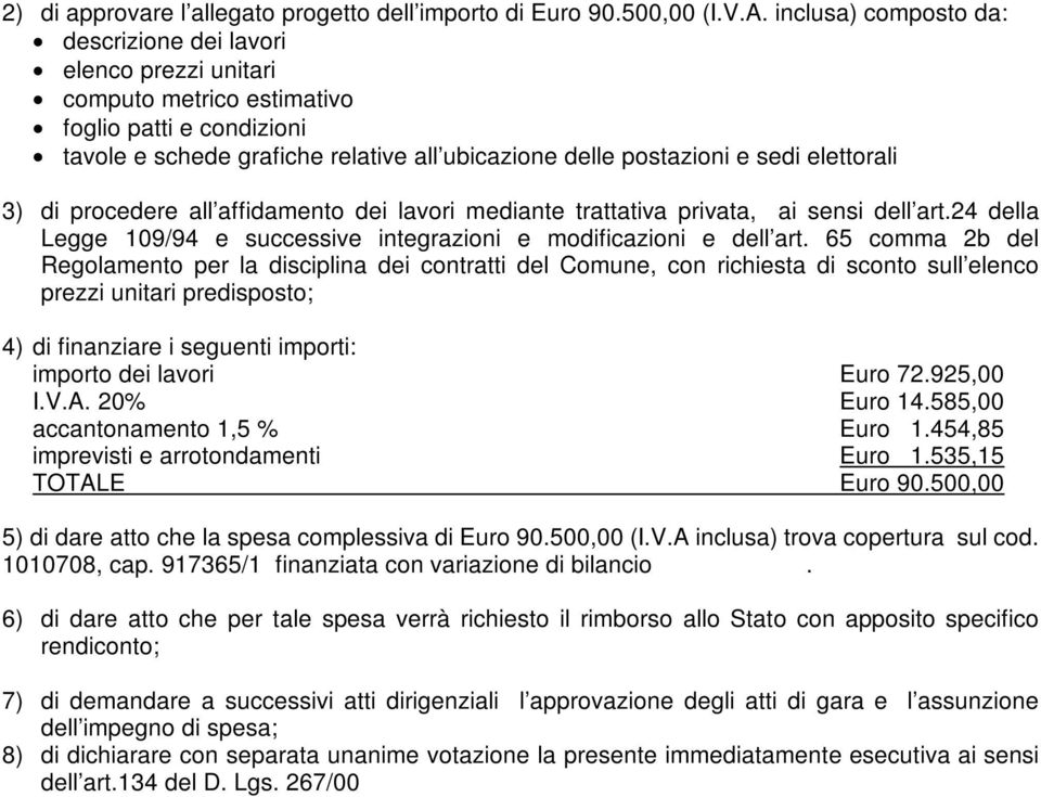 65 comma 2b del Regolamento per la disciplina dei contratti del Comune, con richiesta di sconto sull elenco prezzi unitari predisposto; 4) di finanziare i seguenti importi: importo dei lavori Euro 72.