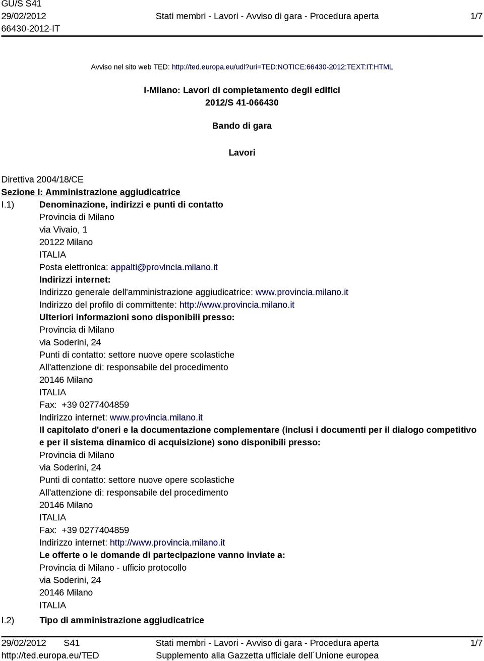 1) Denominazione, indirizzi e punti di contatto Provincia di Milano via Vivaio, 1 20122 Milano Posta elettronica: appalti@provincia.milano.