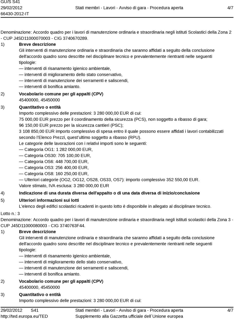 prevalentemente rientranti nelle seguenti 2) Vocabolario comune per gli appalti (CPV) 3) Quantitativo o entità Importo complessivo delle prestazioni: 3 280 000,00 EUR di cui: 75 000,00 EUR prezzo per