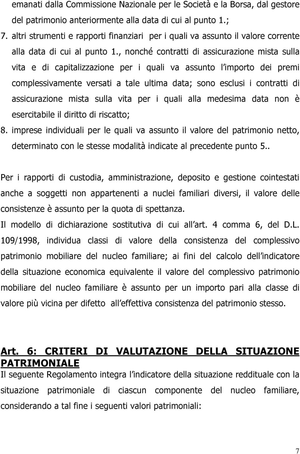 , nonché contratti di assicurazione mista sulla vita e di capitalizzazione per i quali va assunto l importo dei premi complessivamente versati a tale ultima data; sono esclusi i contratti di