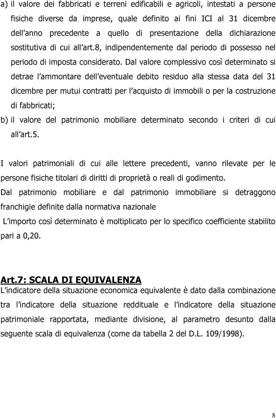 Dal valore complessivo così determinato si detrae l ammontare dell eventuale debito residuo alla stessa data del 31 dicembre per mutui contratti per l acquisto di immobili o per la costruzione di