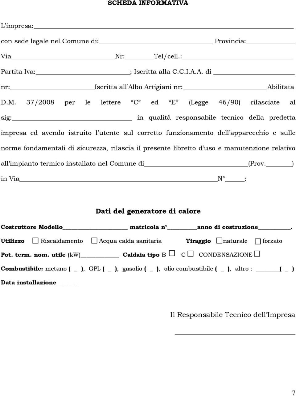 37/2008 per le lettere C ed E (Legge 46/90) rilasciate al sig: in qualità responsabile tecnico della predetta impresa ed avendo istruito l utente sul corretto funzionamento dell apparecchio e sulle