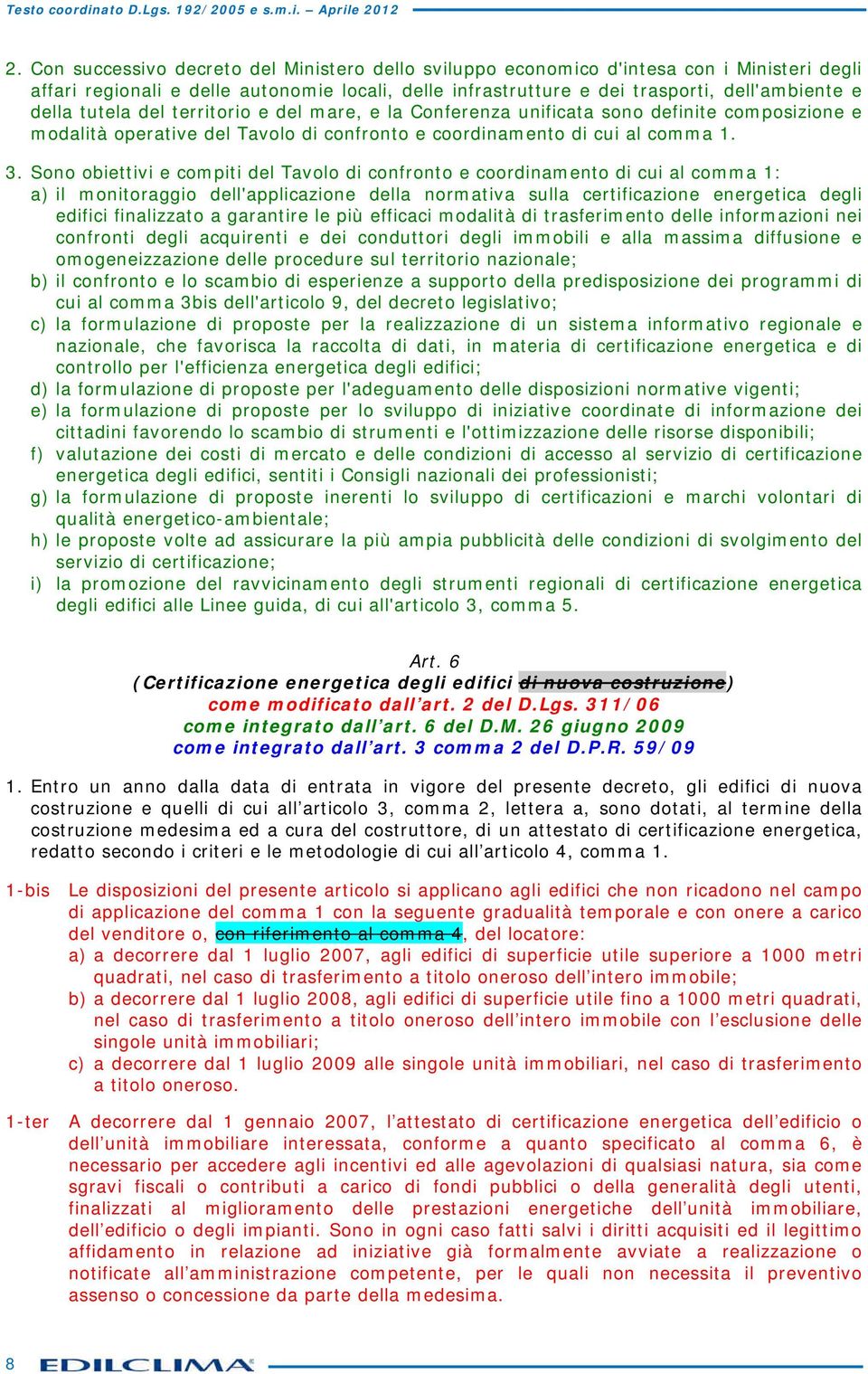 Sono obiettivi e compiti del Tvolo di confronto e coordinmento di cui l comm 1: ) il monitorggio dell'ppliczione dell normtiv sull certificzione energetic degli edifici finlizzto grntire le più