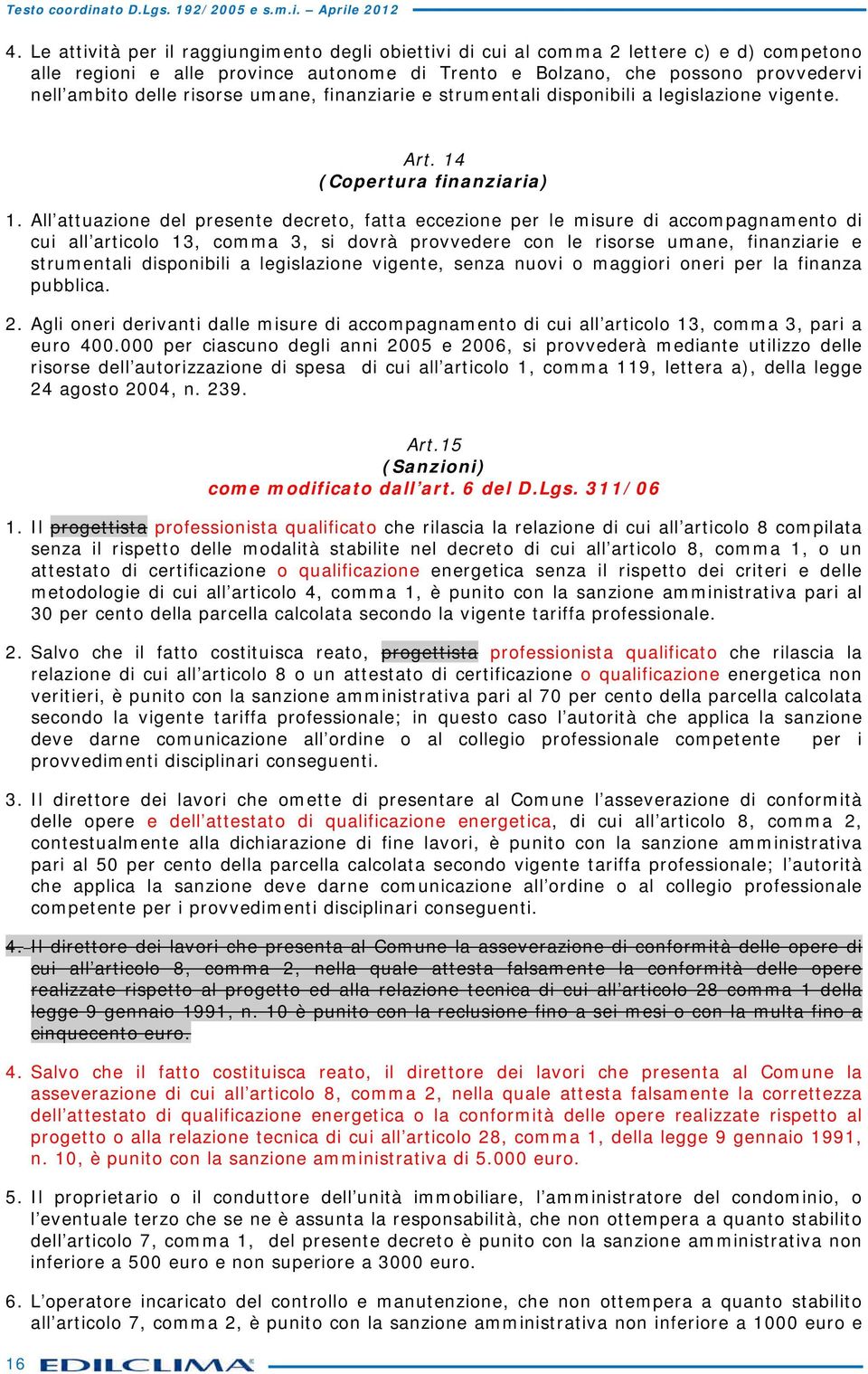 All ttuzione del presente decreto, ftt eccezione per le misure di ccompgnmento di cui ll rticolo 13, comm 3, si dovrà provvedere con le risorse umne, finnzirie e strumentli disponibili legislzione