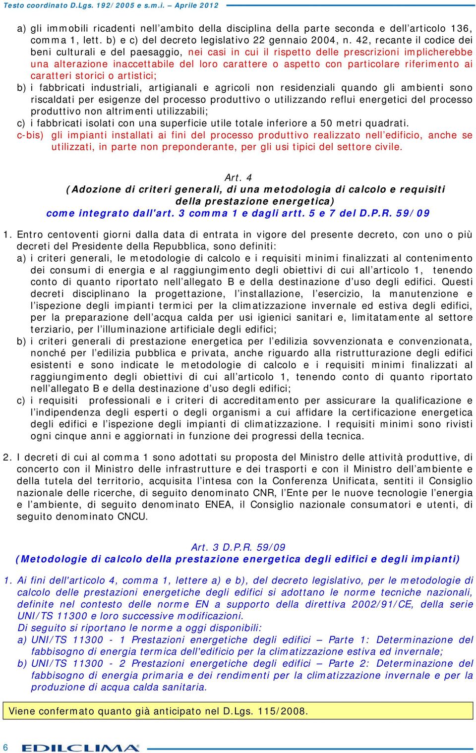 crtteri storici o rtistici; b) i fbbricti industrili, rtiginli e gricoli non residenzili qundo gli mbienti sono riscldti per esigenze del processo produttivo o utilizzndo reflui energetici del