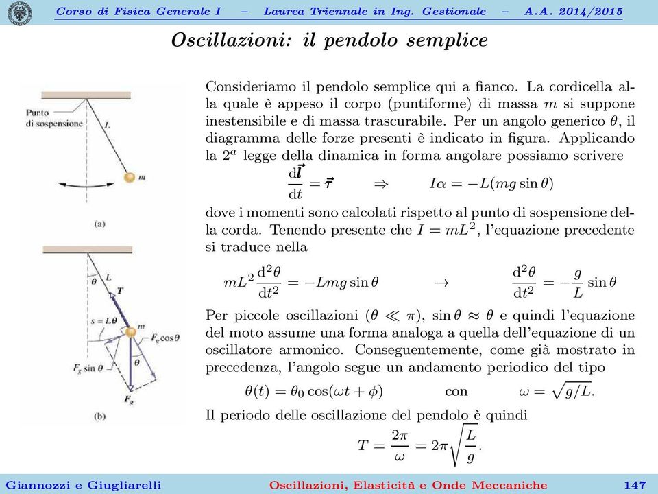 Applicando la 2 a legge della dinamica in forma angolare possiamo scrivere d l = τ τ τ Iα = L(mgsinθ) dt dove i momenti sono calcolati rispetto al punto di sospensione della corda.