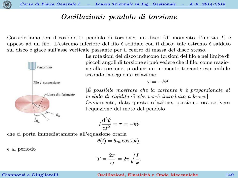 Le rotazioni del disco inducono torsioni del filo e nel limite di piccoli angoli di torsione si può vedere che il filo, come reazione alla torsione, produce un momento torcente esprimibile secondo la