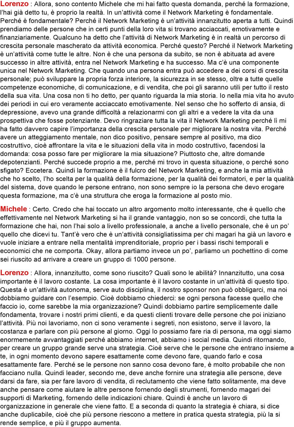 Quindi prendiamo delle persone che in certi punti della loro vita si trovano acciaccati, emotivamente e finanziariamente.