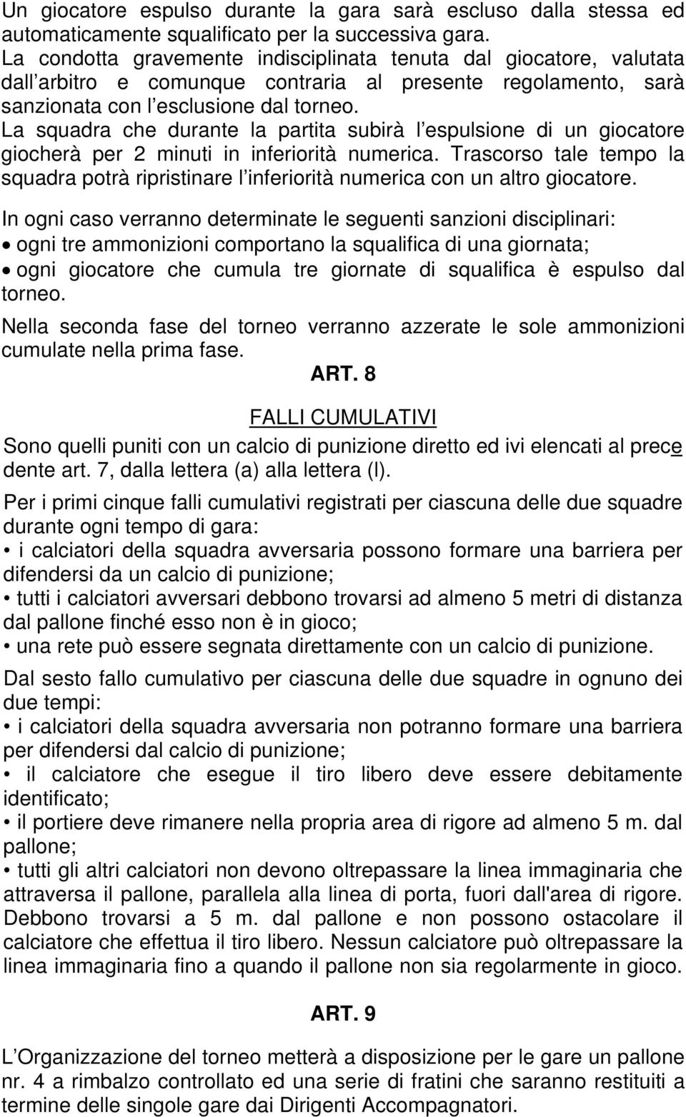 La squadra che durante la partita subirà l espulsione di un giocatore giocherà per 2 minuti in inferiorità numerica.