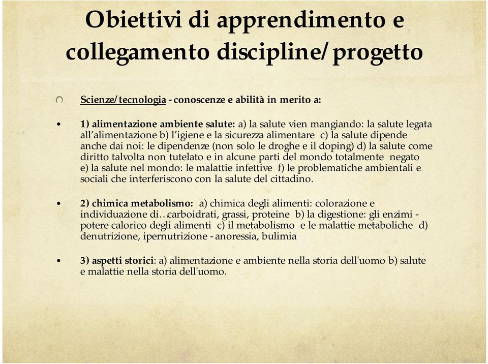 parti del mondo totalmente negato e) la salute nel mondo: le malattie infettive f) le problematiche ambientali e sociali che interferiscono con la salute del cittadino.