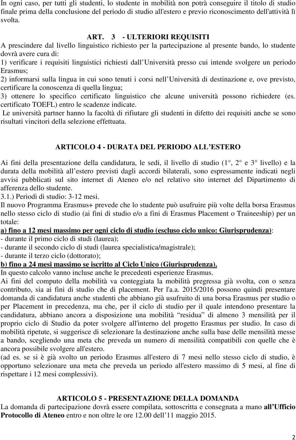 3 - ULTERIORI REQUISITI A prescindere dal livello linguistico richiesto per la partecipazione al presente bando, lo studente dovrà avere cura di: 1) verificare i requisiti linguistici richiesti dall