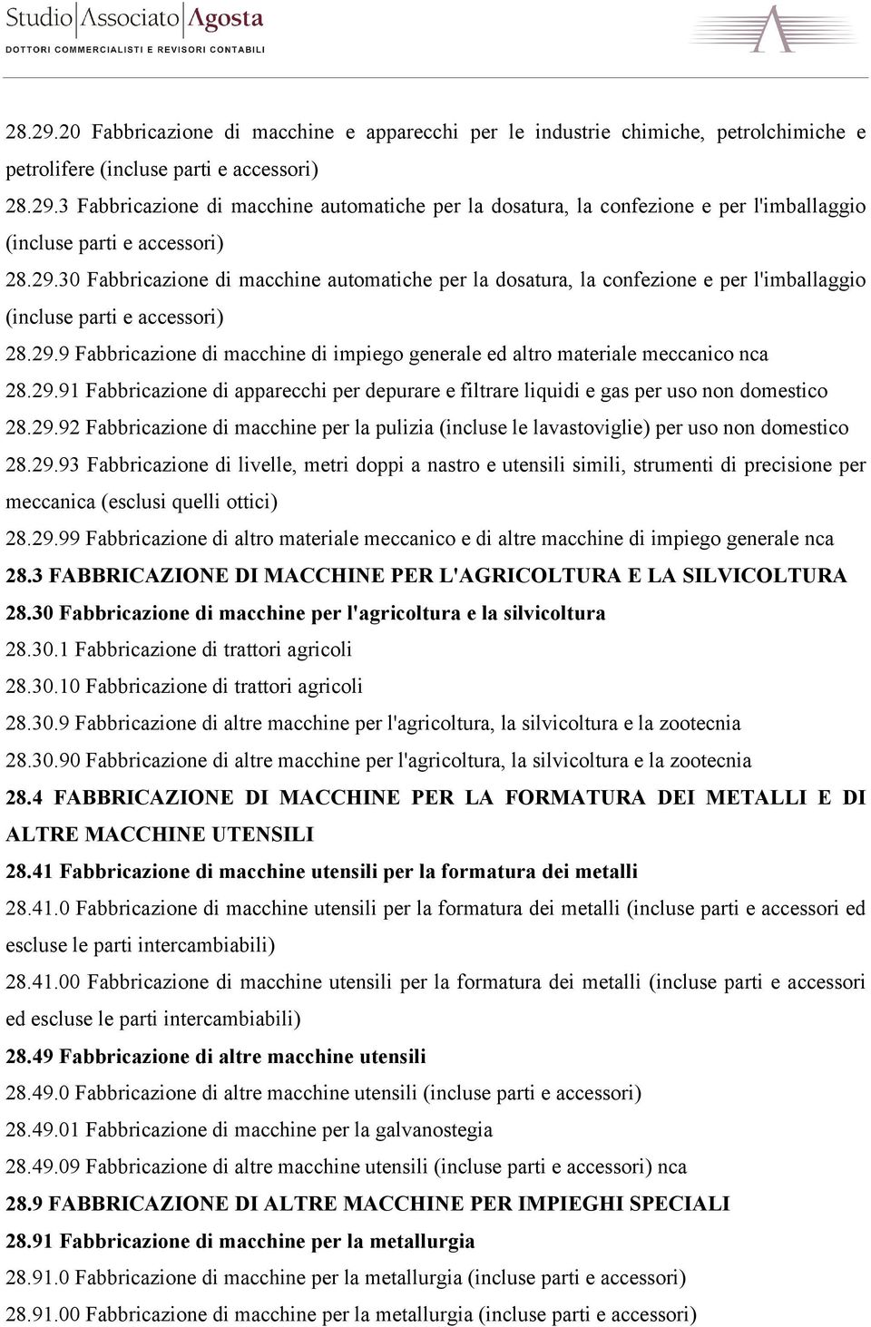 29.91 Fabbricazione di apparecchi per depurare e filtrare liquidi e gas per uso non domestico 28.29.92 Fabbricazione di macchine per la pulizia (incluse le lavastoviglie) per uso non domestico 28.29.93 Fabbricazione di livelle, metri doppi a nastro e utensili simili, strumenti di precisione per meccanica (esclusi quelli ottici) 28.