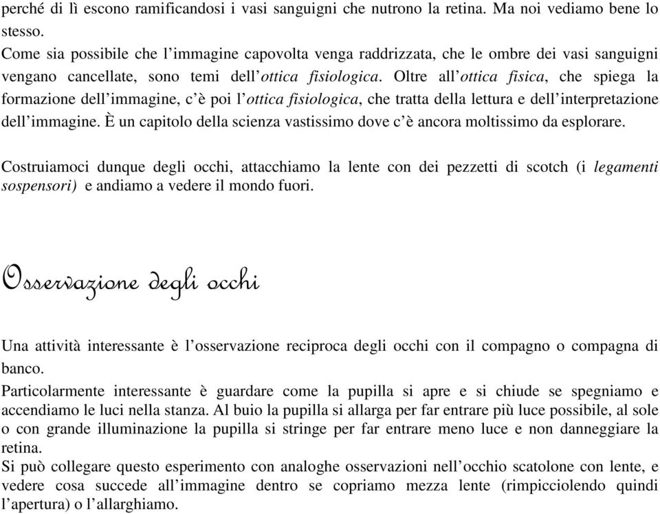 Oltre all ottica fisica, che spiega la formazione dell immagine, c è poi l ottica fisiologica, che tratta della lettura e dell interpretazione dell immagine.