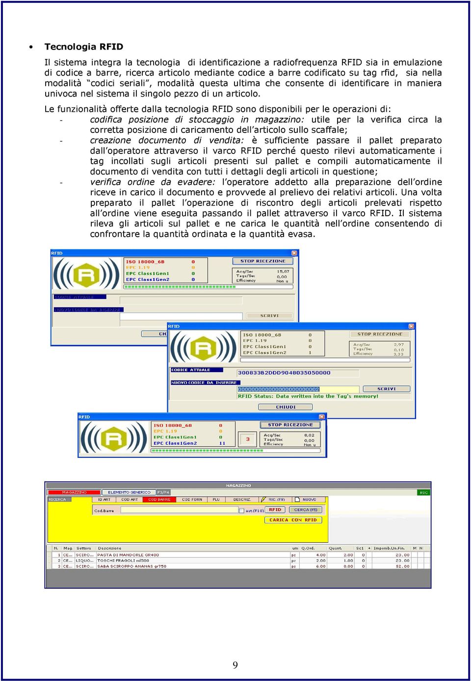 Le funzionalità offerte dalla tecnologia RFID sono disponibili per le operazioni di: - codifica posizione di stoccaggio in magazzino: utile per la verifica circa la corretta posizione di caricamento