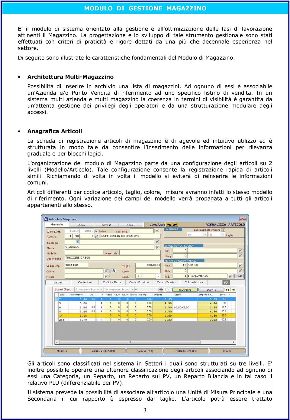 Di seguito sono illustrate le caratteristiche fondamentali del Modulo di Magazzino. Architettura Multi-Magazzino Possibilità di inserire in archivio una lista di magazzini.