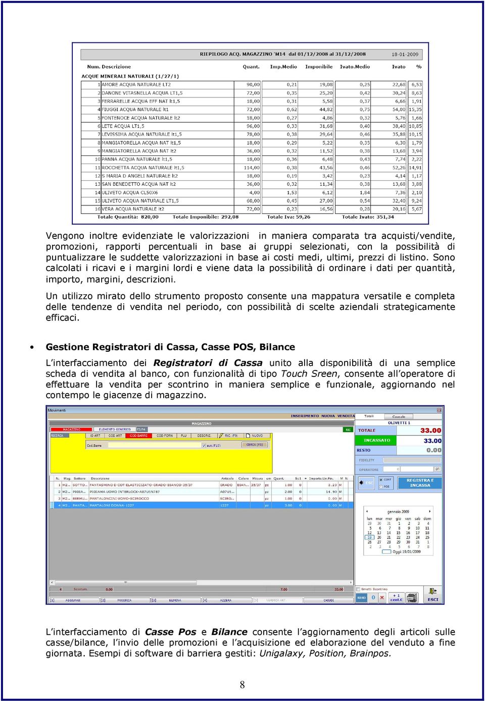 Sono calcolati i ricavi e i margini lordi e viene data la possibilità di ordinare i dati per quantità, importo, margini, descrizioni.