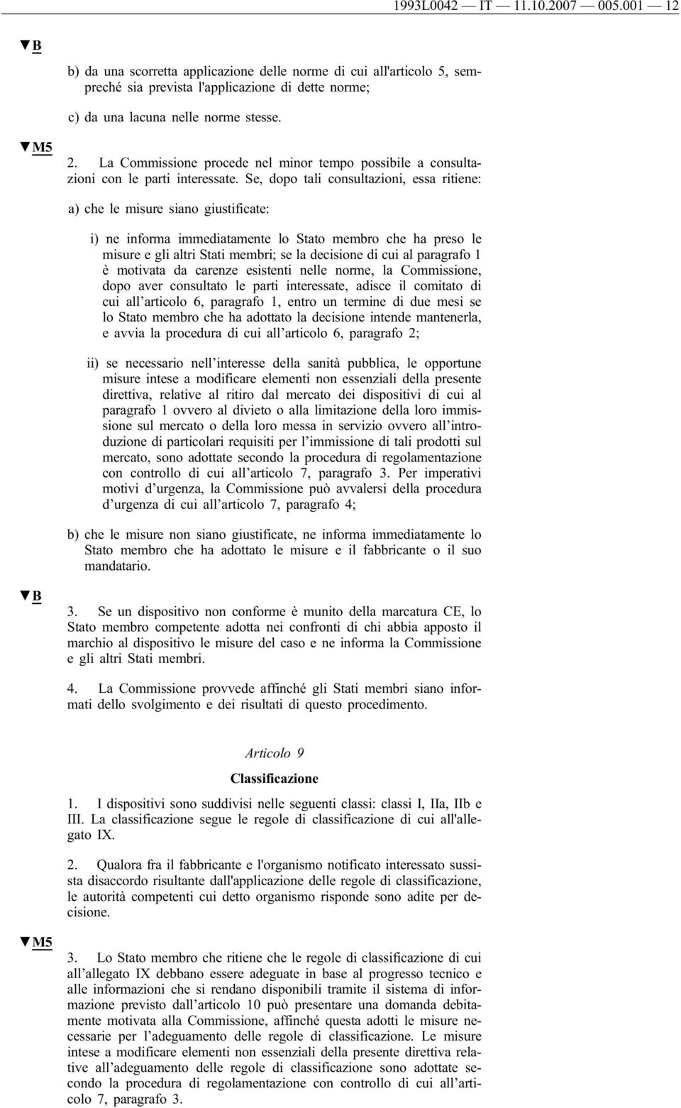 Se, dopo tali consultazioni, essa ritiene: a) che le misure siano giustificate: i) ne informa immediatamente lo Stato membro che ha preso le misure e gli altri Stati membri; se la decisione di cui al