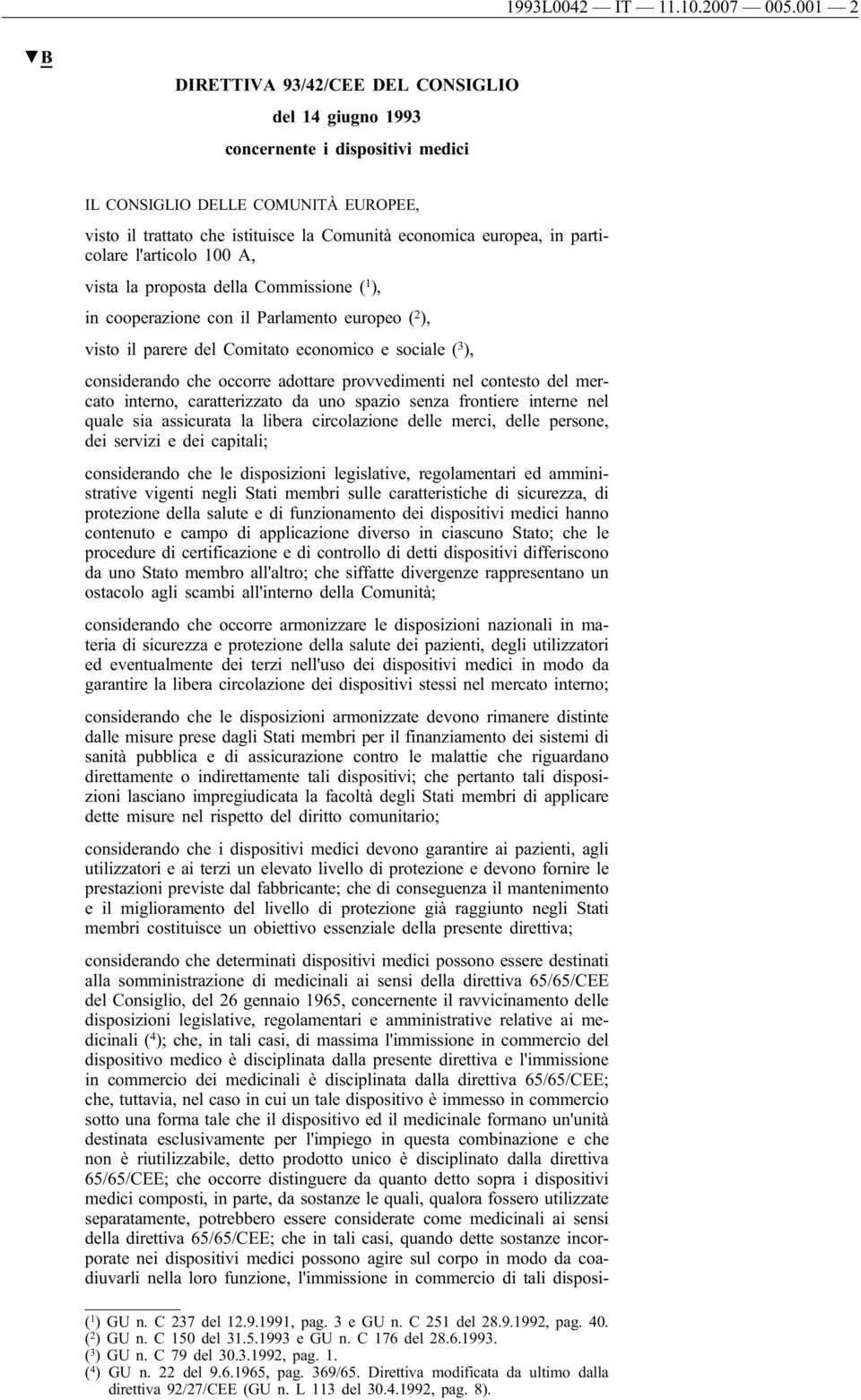 particolare l'articolo 100 A, vista la proposta della Commissione ( 1 ), in cooperazione con il Parlamento europeo ( 2 ), visto il parere del Comitato economico e sociale ( 3 ), considerando che