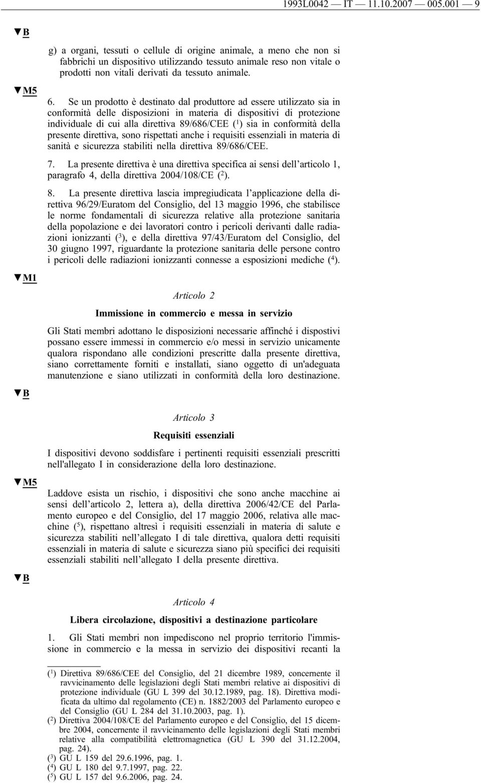 Se un prodotto è destinato dal produttore ad essere utilizzato sia in conformità delle disposizioni in materia di dispositivi di protezione individuale di cui alla direttiva 89/686/CEE ( 1 ) sia in