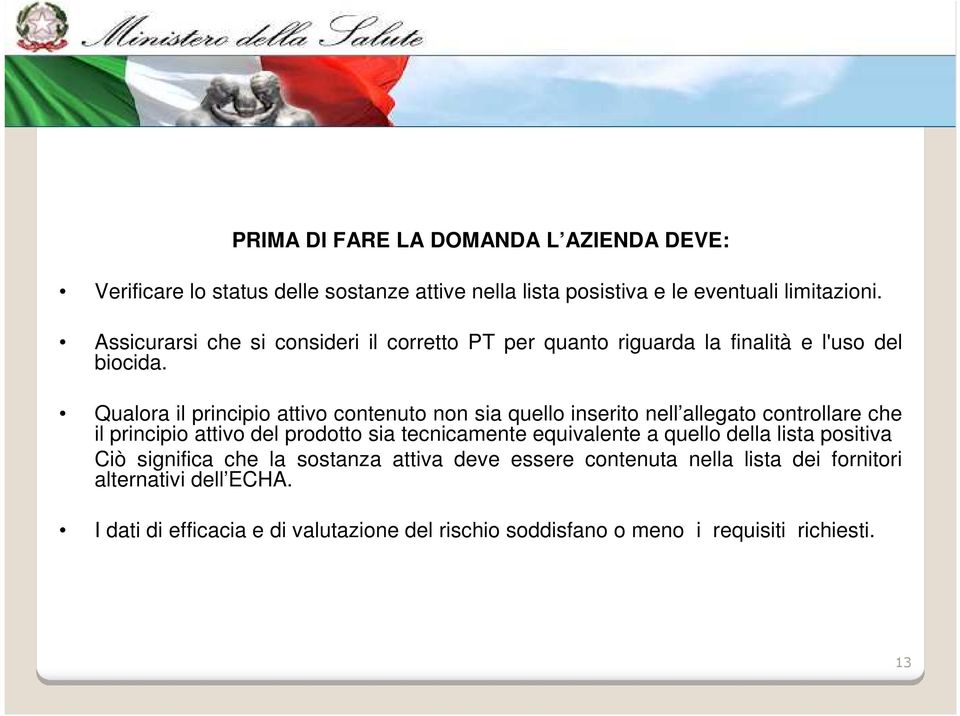 Qualora il principio attivo contenuto non sia quello inserito nell allegato controllare che il principio attivo del prodotto sia tecnicamente equivalente