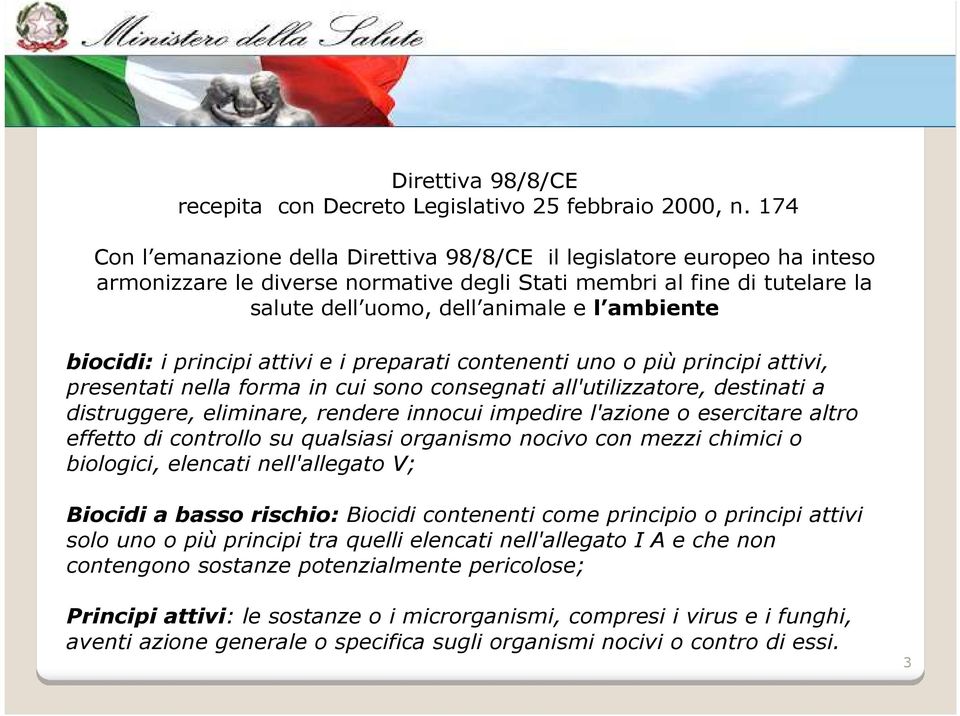 biocidi: i principi attivi e i preparati contenenti uno o più principi attivi, presentati nella forma in cui sono consegnati all'utilizzatore, destinati a distruggere, eliminare, rendere innocui