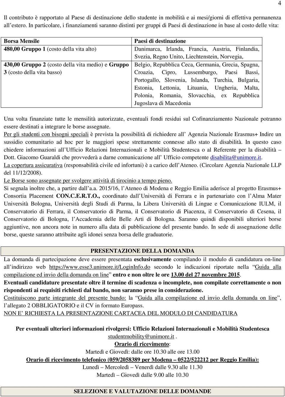 Danimarca, Irlanda, Francia, Austria, Finlandia, Svezia, Regno Unito, Liechtenstein, Norvegia, 430,00 Gruppo 2 (costo della vita medio) e Gruppo Belgio, Repubblica Ceca, Germania, Grecia, Spagna, 3