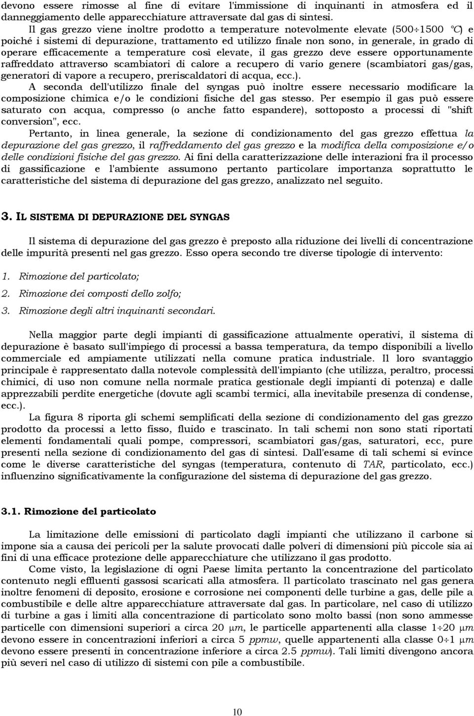 efficacemente a temperature così elevate, il gas grezzo deve essere opportunamente raffreddato attraverso scambiatori di calore a recupero di vario genere (scambiatori gas/gas, generatori di vapore a