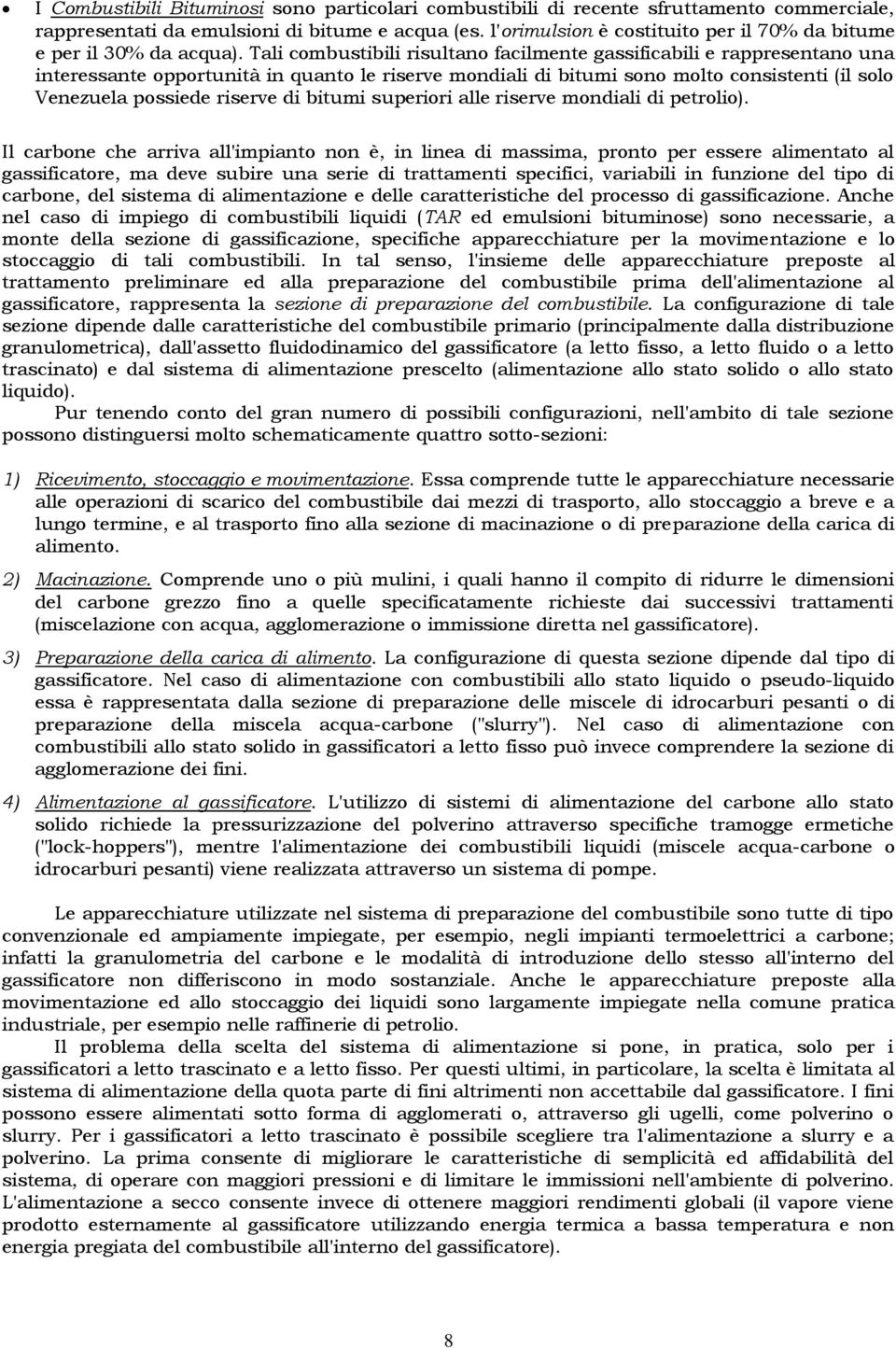 Tali combustibili risultano facilmente gassificabili e rappresentano una interessante opportunità in quanto le riserve mondiali di bitumi sono molto consistenti (il solo Venezuela possiede riserve di