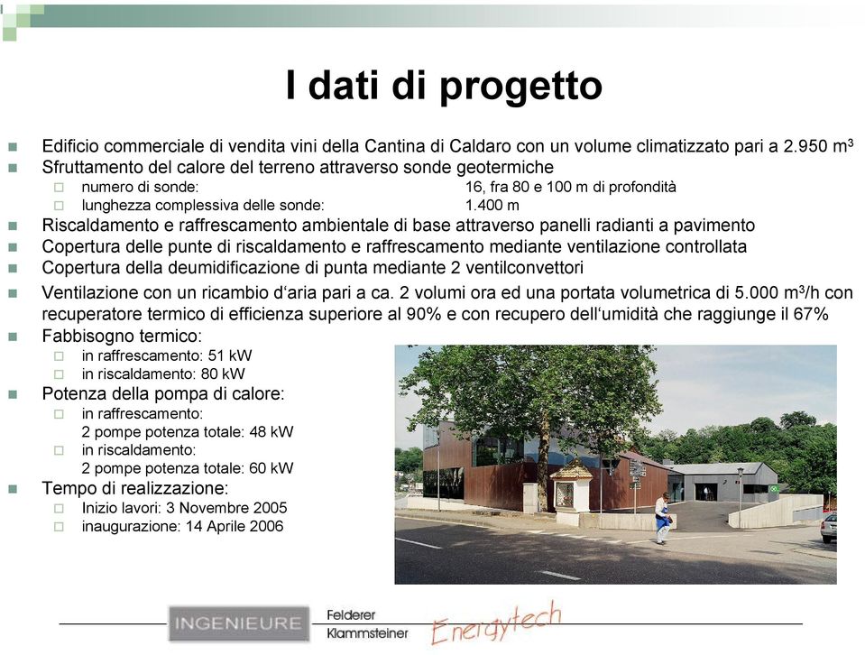 400 m Riscaldamento e raffrescamento ambientale di base attraverso panelli radianti a pavimento Copertura delle punte di riscaldamento e raffrescamento mediante ventilazione controllata Copertura