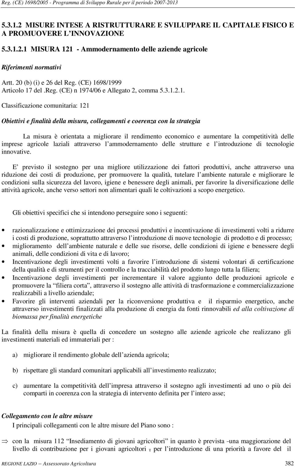 98/1999 Articolo 17 del.reg. (CE) n 1974/06 e Allegato 2, comma 5.3.1.2.1. Classificazione comunitaria: 121 Obiettivi e finalità della misura, collegamenti e coerenza con la strategia La misura è