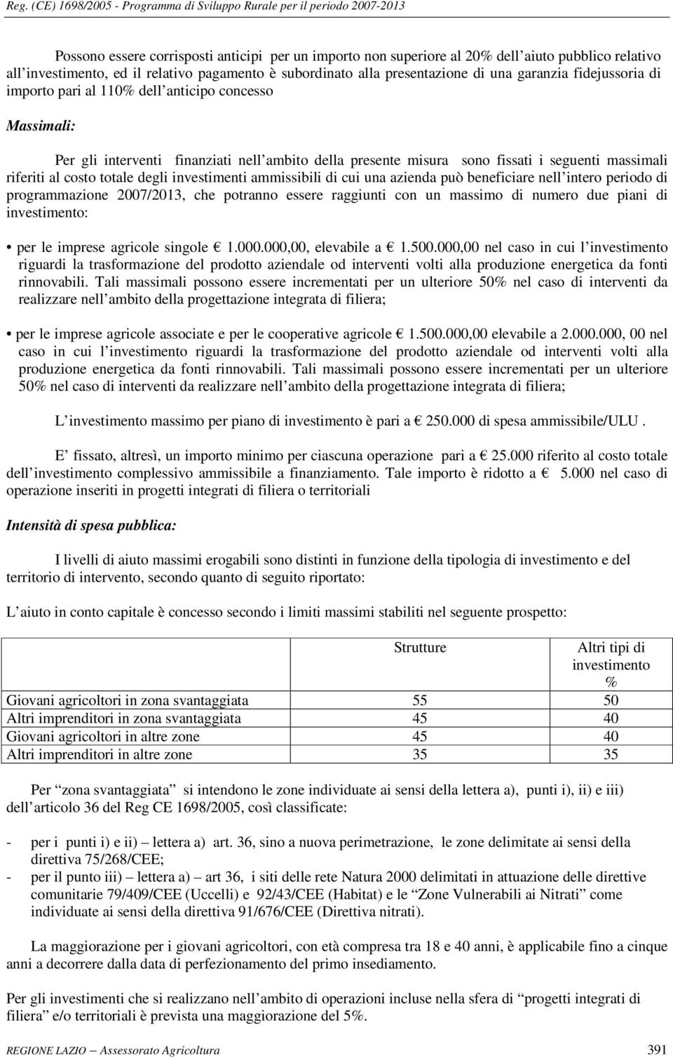 investimenti ammissibili di cui una azienda può beneficiare nell intero periodo di programmazione 2007/2013, che potranno essere raggiunti con un massimo di numero due piani di investimento: per le