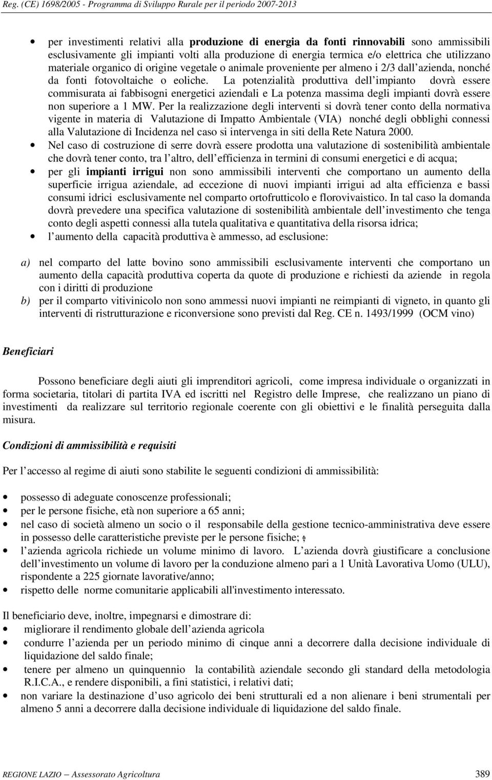 La potenzialità produttiva dell impianto dovrà essere commisurata ai fabbisogni energetici aziendali e La potenza massima degli impianti dovrà essere non superiore a 1 MW.