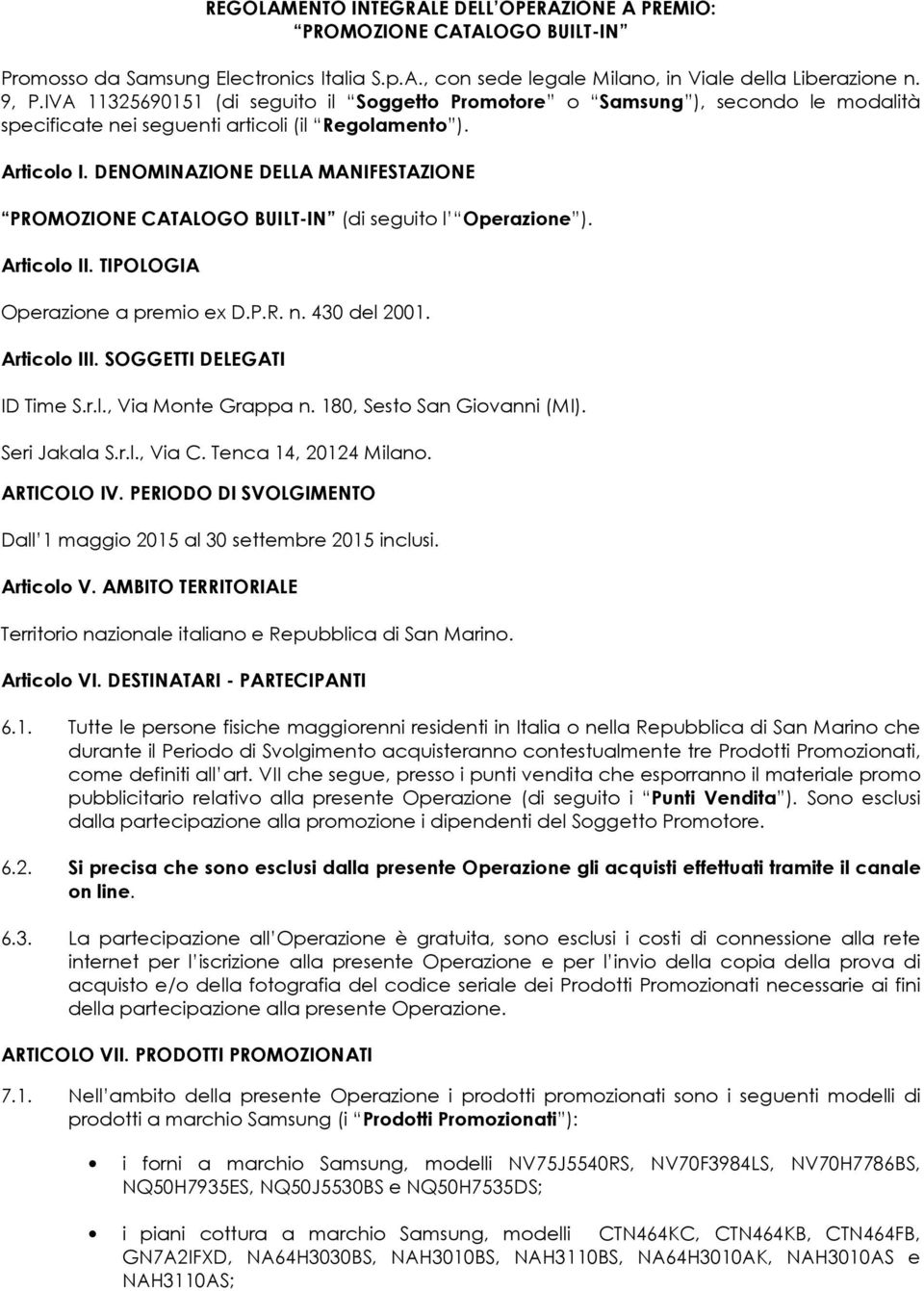 DENOMINAZIONE DELLA MANIFESTAZIONE PROMOZIONE CATALOGO BUILT-IN (di seguito l Operazione ). Articolo II. TIPOLOGIA Operazione a premio ex D.P.R. n. 430 del 2001. Articolo III.