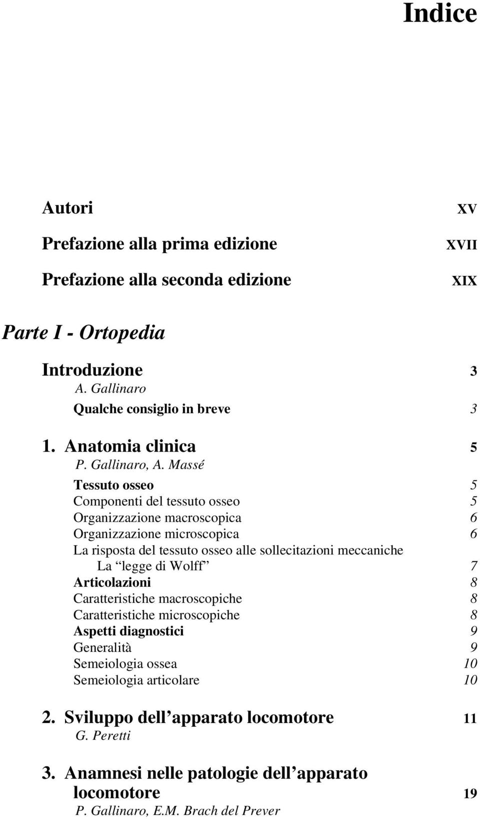 Massé Tessuto osseo 5 Componenti del tessuto osseo 5 Organizzazione macroscopica 6 Organizzazione microscopica 6 La risposta del tessuto osseo alle sollecitazioni meccaniche