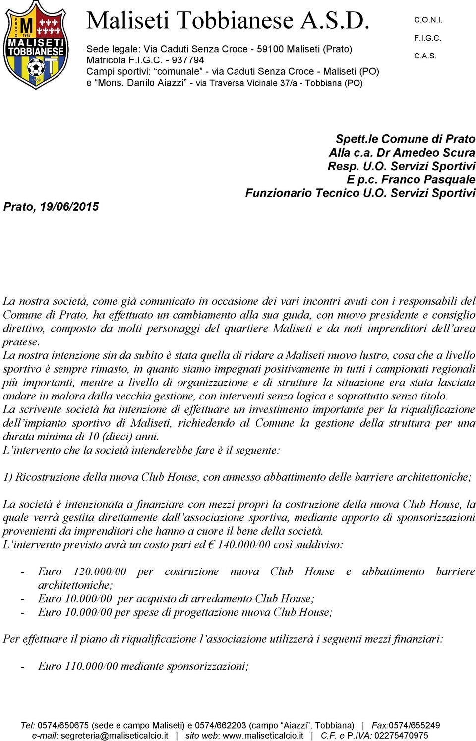 Servizi Sportivi La nostra società, come già comunicato in occasione dei vari incontri avuti con i responsabili del Comune di Prato, ha effettuato un cambiamento alla sua guida, con nuovo presidente