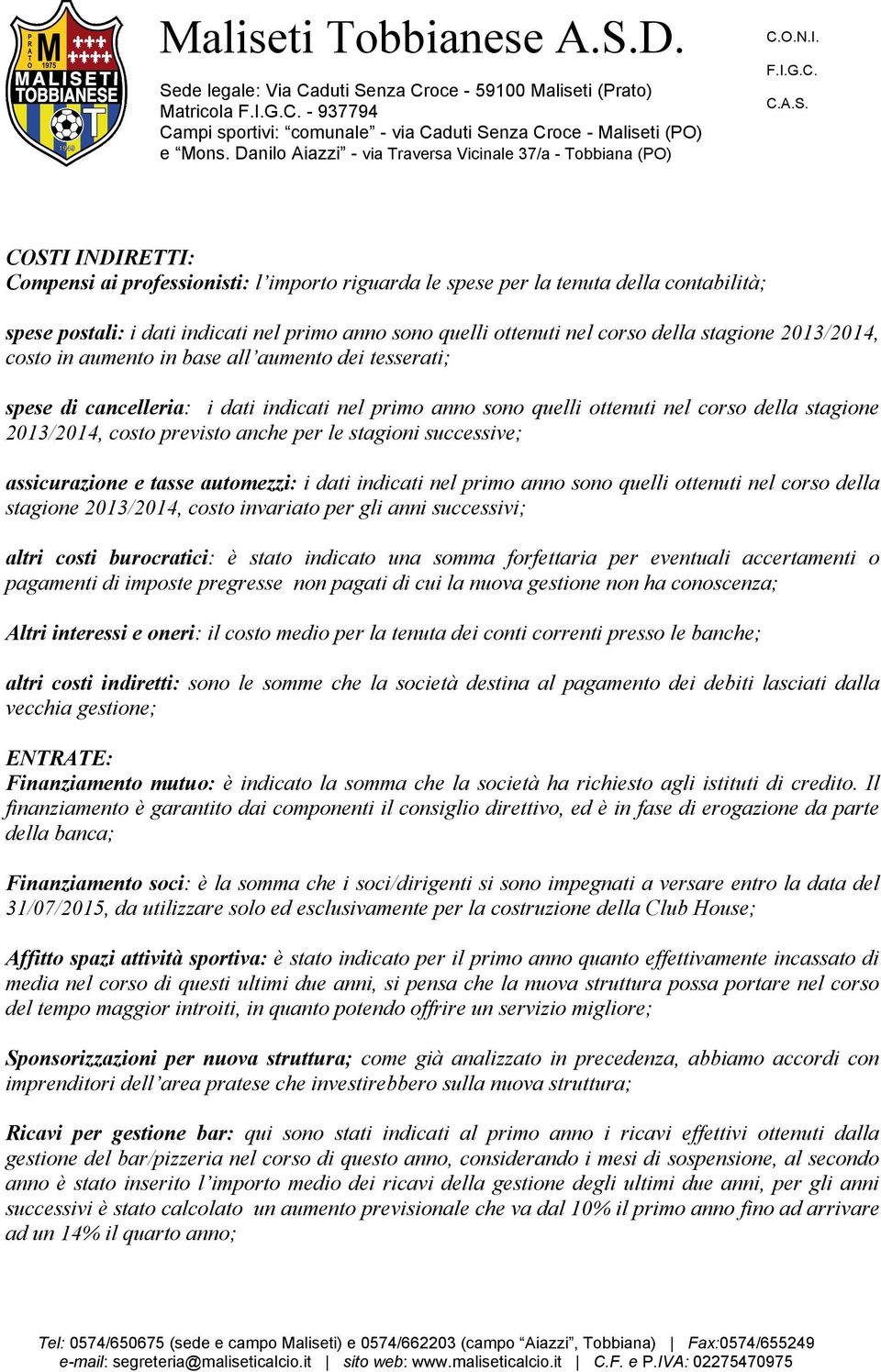 previsto anche per le stagioni successive; assicurazione e tasse automezzi: i dati indicati nel primo anno sono quelli ottenuti nel corso della stagione 2013/2014, costo invariato per gli anni