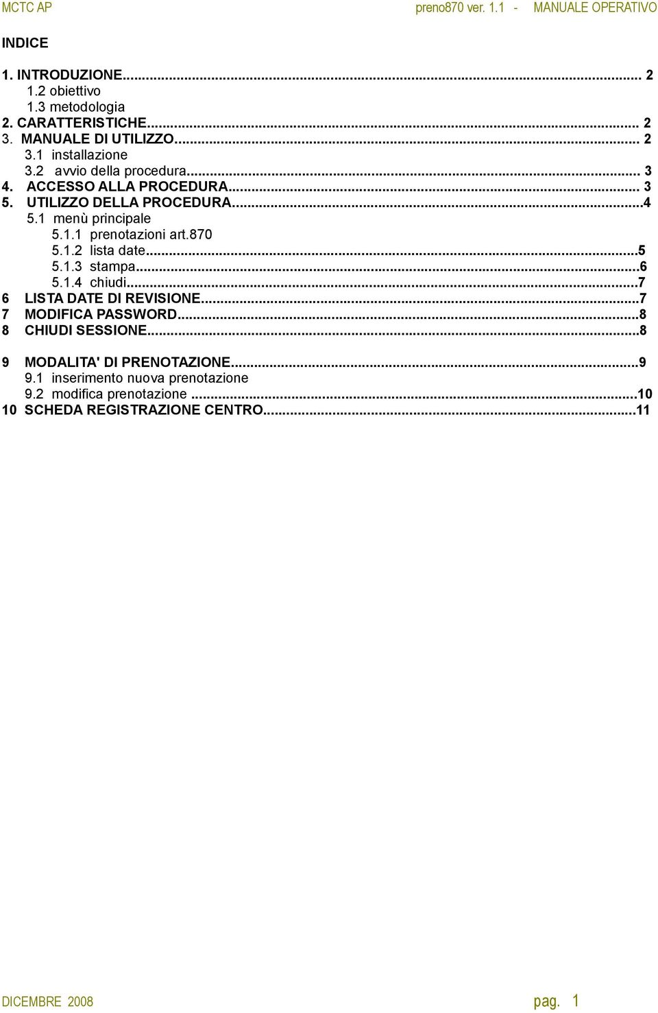 870 5.1.2 lista date...5 5.1.3 stampa...6 5.1.4 chiudi...7 6 LISTA DATE DI REVISIONE...7 7 MODIFICA PASSWORD...8 8 CHIUDI SESSIONE.