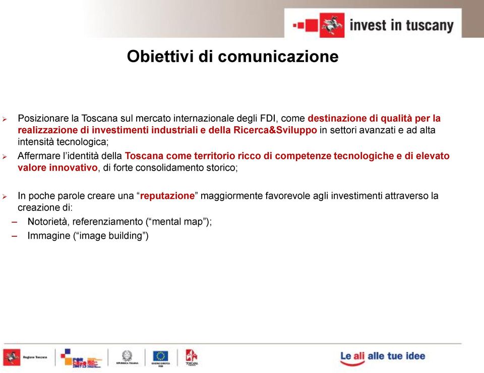 territorio ricco di competenze tecnologiche e di elevato valore innovativo, di forte consolidamento storico; In poche parole creare una