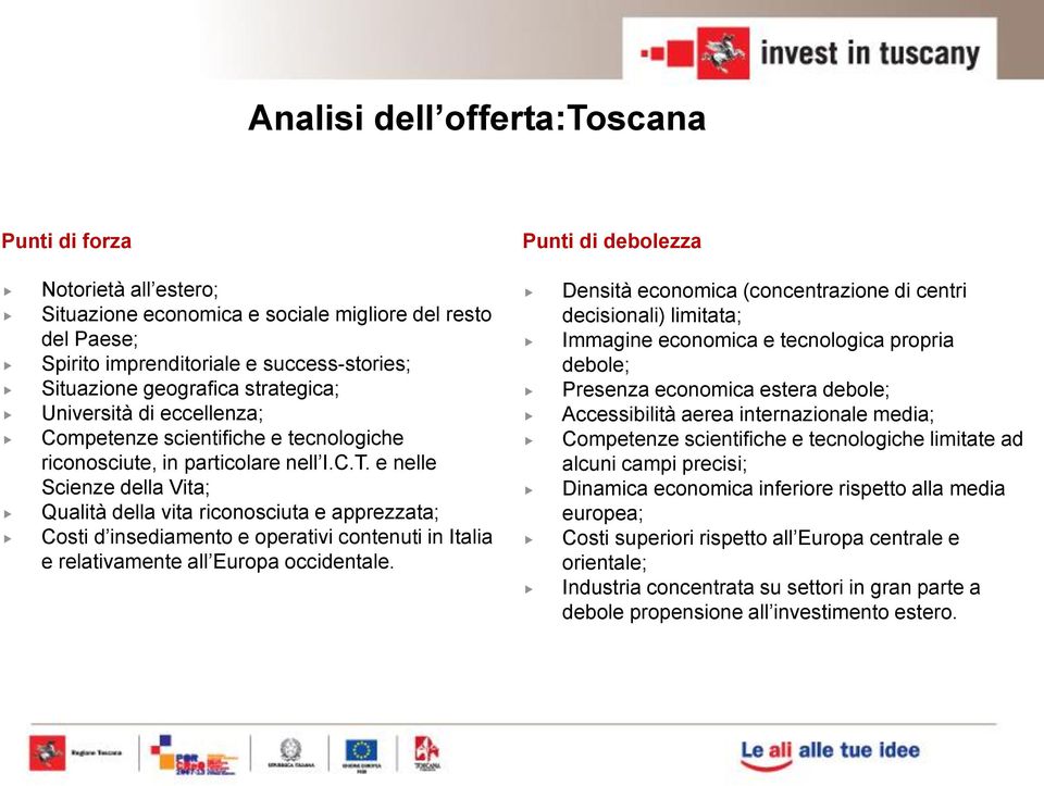 e nelle Scienze della Vita; Qualità della vita riconosciuta e apprezzata; Costi d insediamento e operativi contenuti in Italia e relativamente all Europa occidentale.