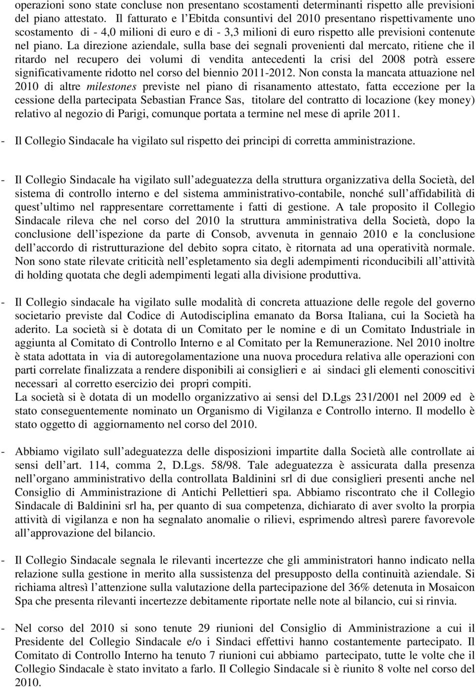 La direzione aziendale, sulla base dei segnali provenienti dal mercato, ritiene che il ritardo nel recupero dei volumi di vendita antecedenti la crisi del 2008 potrà essere significativamente ridotto