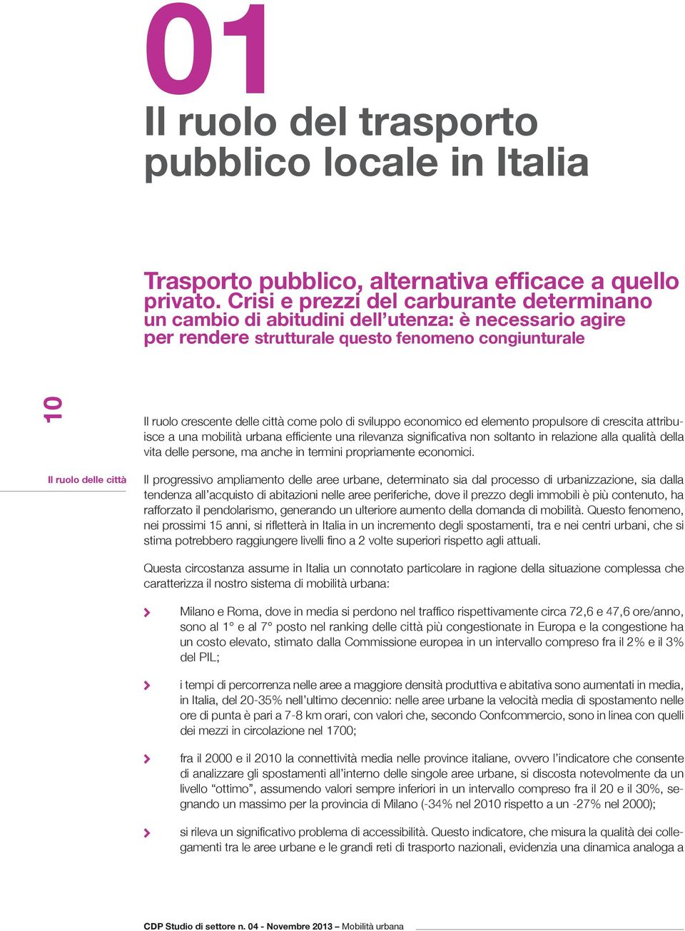 sviluppo economico ed elemento propulsore di crescita attribuisce a una mobilità urbana efficiente una rilevanza significativa non soltanto in relazione alla qualità della vita delle persone, ma