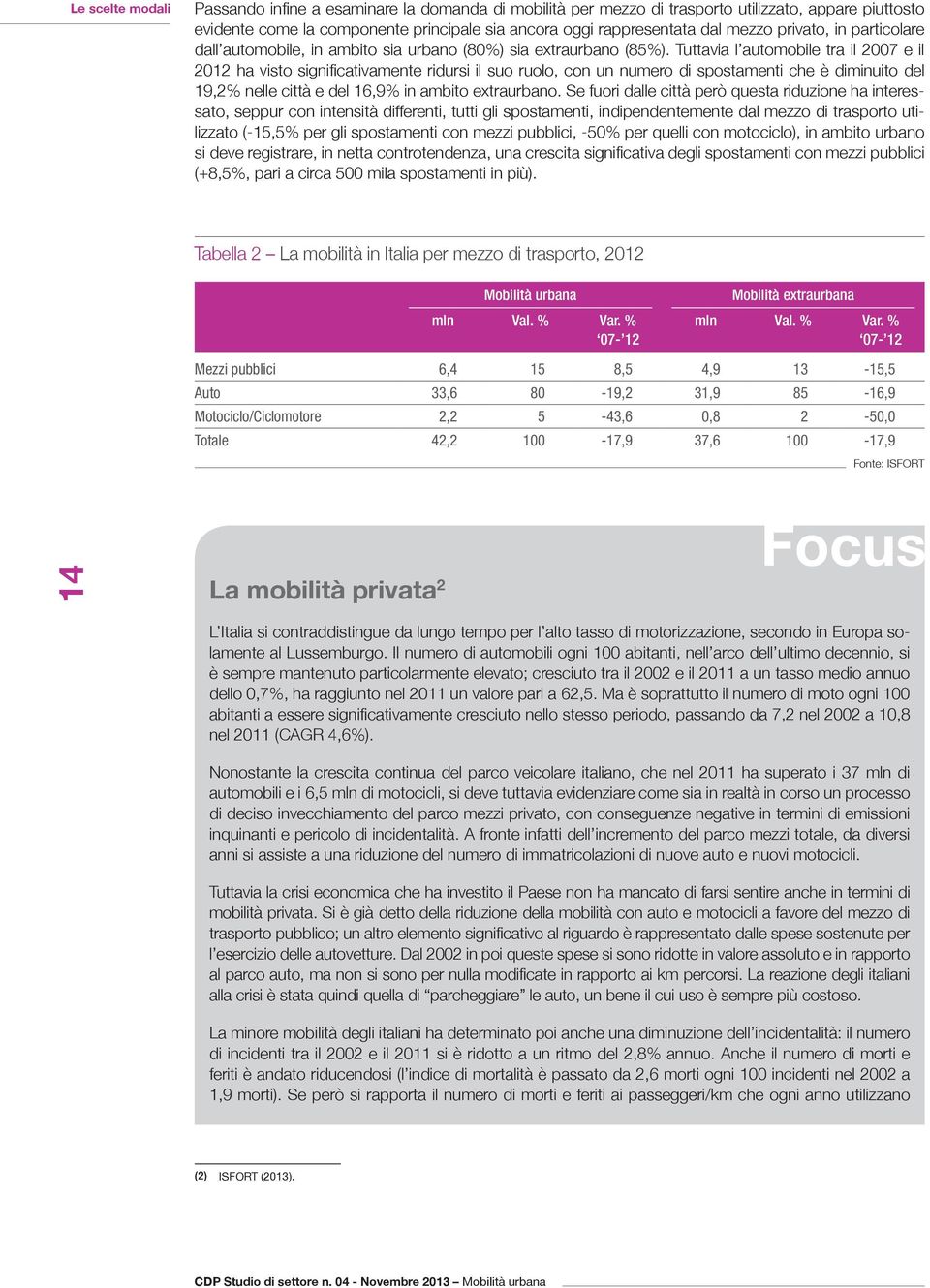 Tuttavia l automobile tra il 2007 e il 2012 ha visto significativamente ridursi il suo ruolo, con un numero di spostamenti che è diminuito del 19,2% nelle città e del 16,9% in ambito extraurbano.