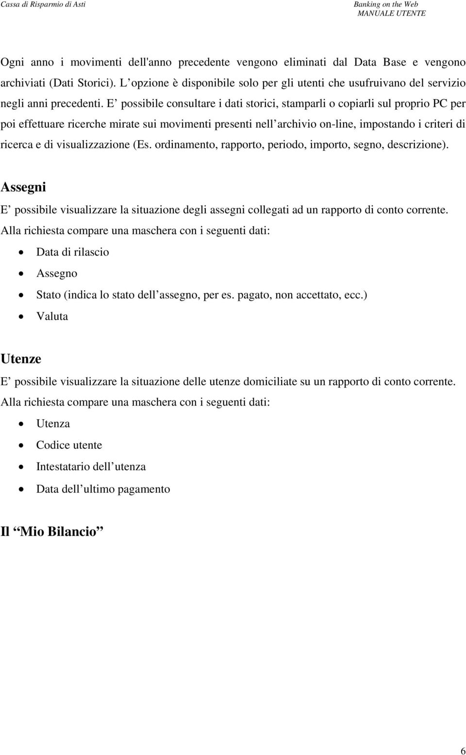 E possibile consultare i dati storici, stamparli o copiarli sul proprio PC per poi effettuare ricerche mirate sui movimenti presenti nell archivio on-line, impostando i criteri di ricerca e di