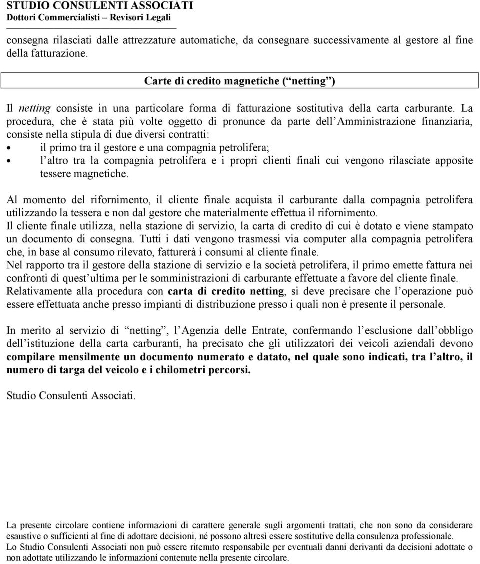 La procedura, che è stata più volte oggetto di pronunce da parte dell Amministrazione finanziaria, consiste nella stipula di due diversi contratti: il primo tra il gestore e una compagnia