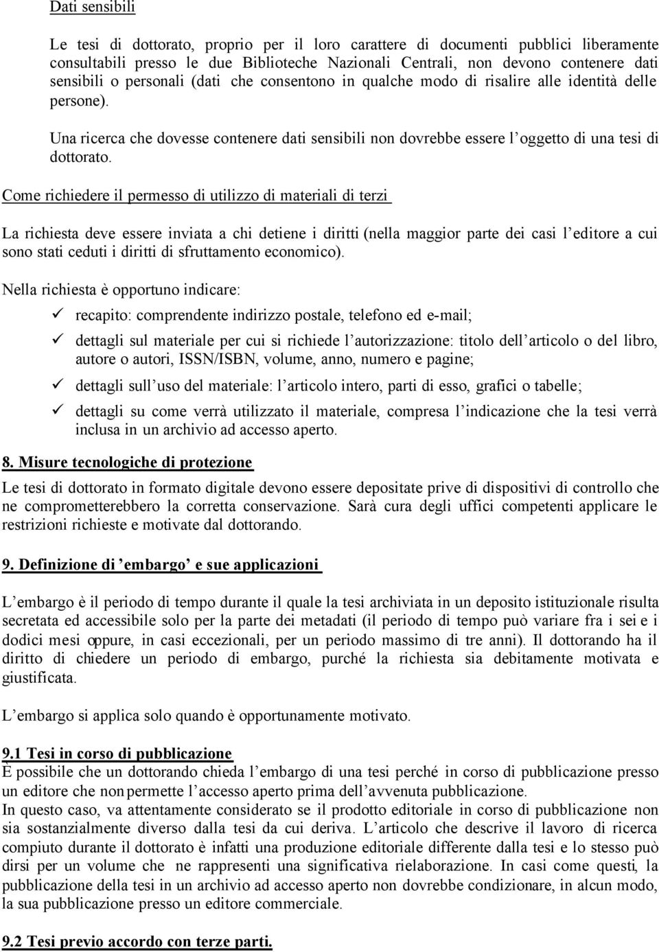 Come richiedere il permesso di utilizzo di materiali di terzi La richiesta deve essere inviata a chi detiene i diritti (nella maggior parte dei casi l editore a cui sono stati ceduti i diritti di