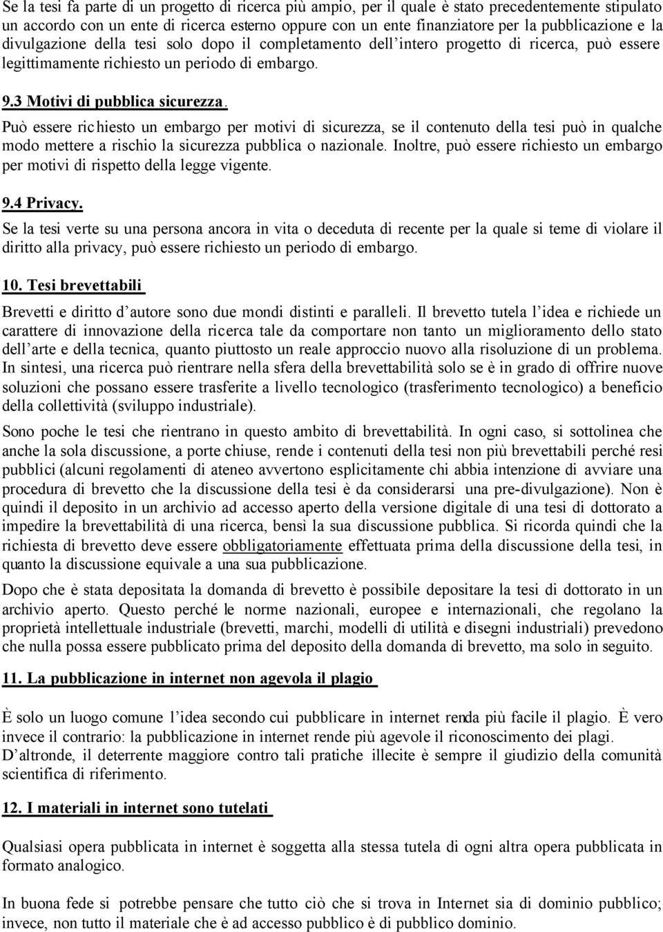 Può essere richiesto un embargo per motivi di sicurezza, se il contenuto della tesi può in qualche modo mettere a rischio la sicurezza pubblica o nazionale.