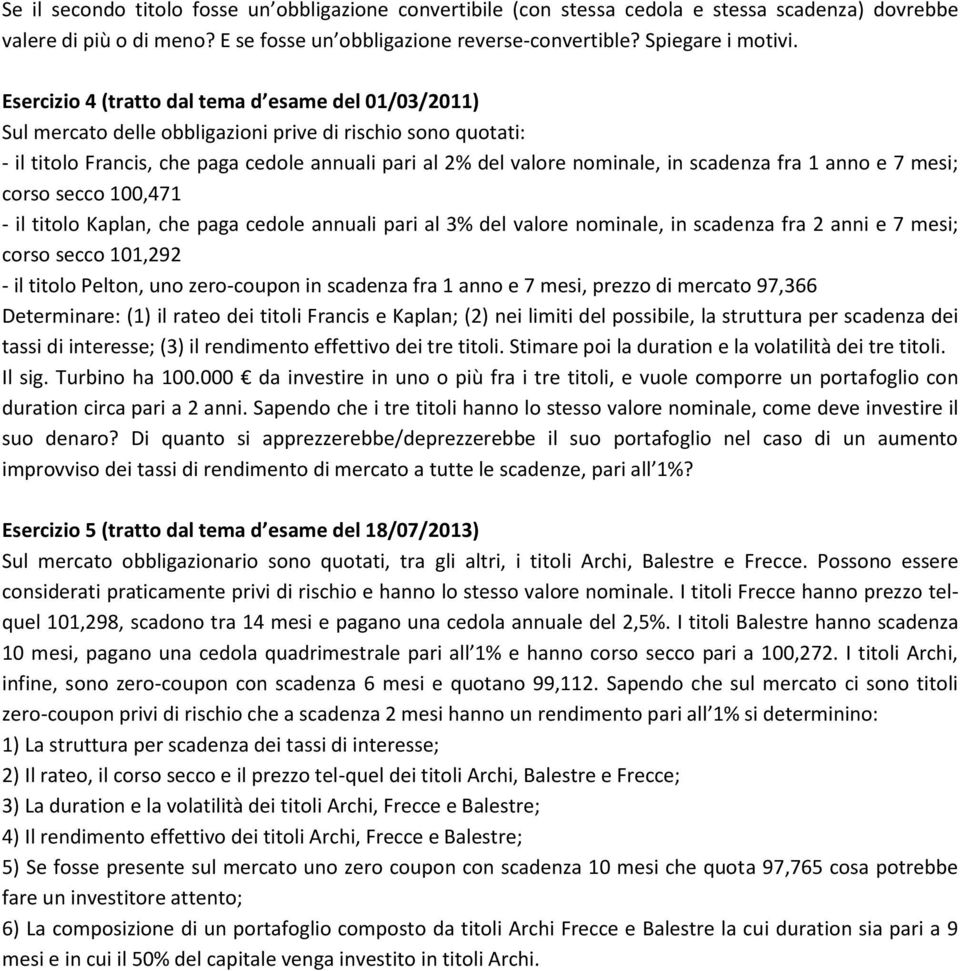 scadenza fra 1 anno e 7 mesi; corso secco 100,471 - il titolo Kaplan, che paga cedole annuali pari al 3% del valore nominale, in scadenza fra 2 anni e 7 mesi; corso secco 101,292 - il titolo Pelton,